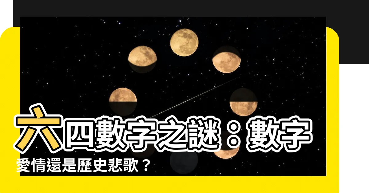 【64的意思】六四數字之謎：數字愛情還是歷史悲歌？