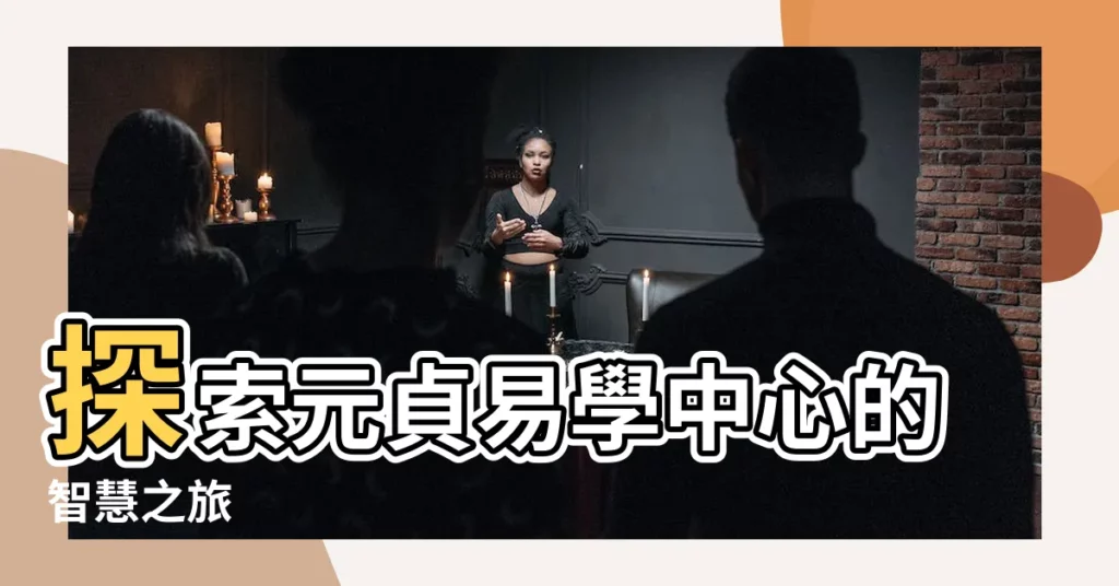 【元貞易學中心】探索元貞易學中心的智慧之旅