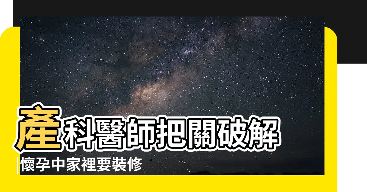 【懷孕家裡裝修】產科醫師把關破解 |懷孕中家裡要裝修 |10種最常見懷孕禁忌 |