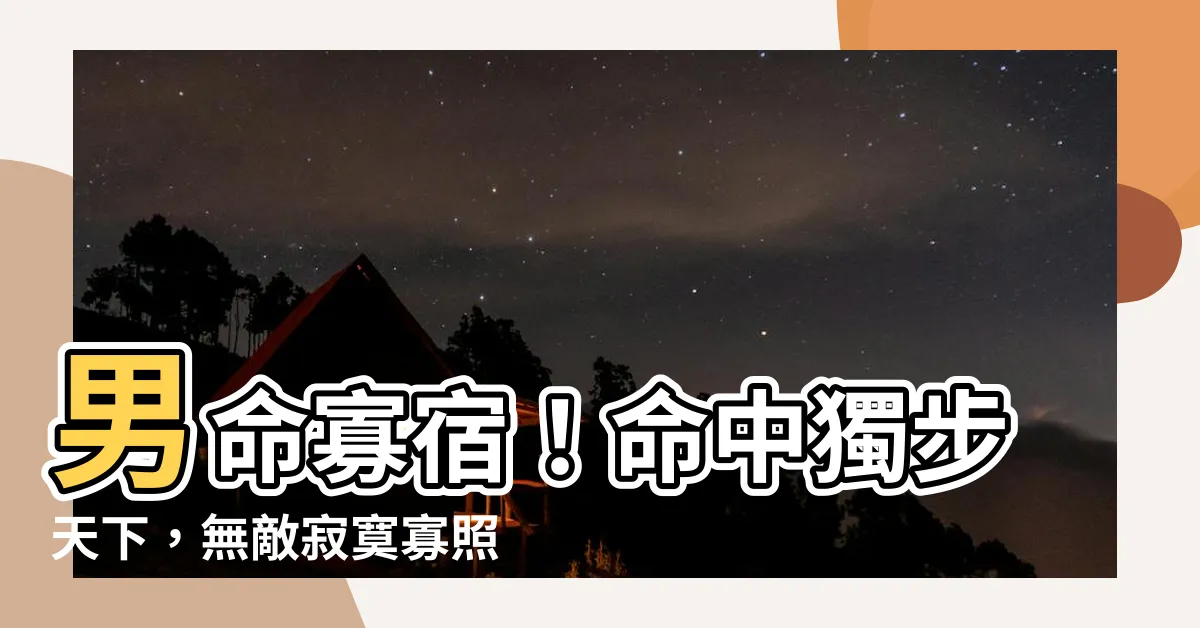 【男命寡宿】男命寡宿！命中獨步天下，無敵寂寞寡照！