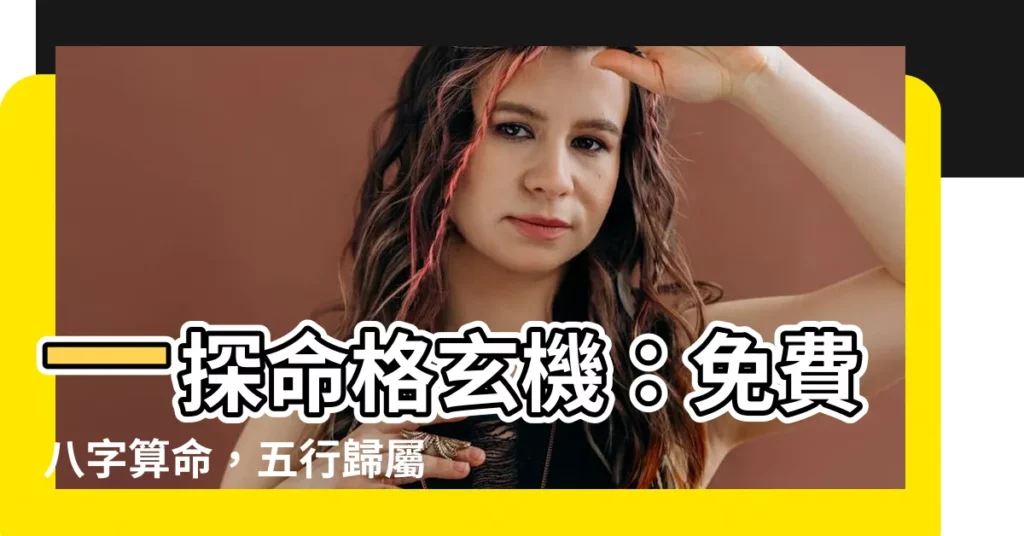 【命格屬】一探命格玄機：免費八字算命，五行歸屬盡在掌握！