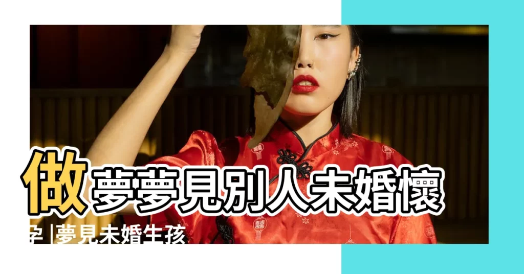 做夢夢見別人未婚懷孕 |夢見未婚生孩子 |未婚女人夢見生孩子的含義周公解夢 |【夢見別人未婚生女孩子】