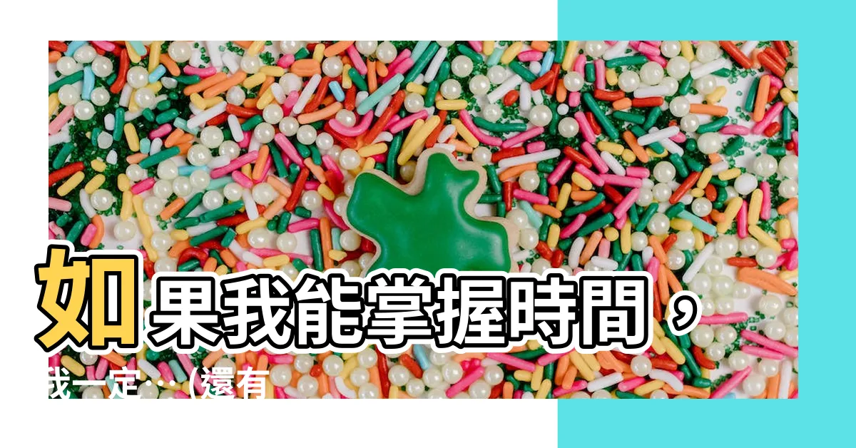 【如果 意思】如果我能掌握時間，我一定… (還有 5 個如果的意思大解析)