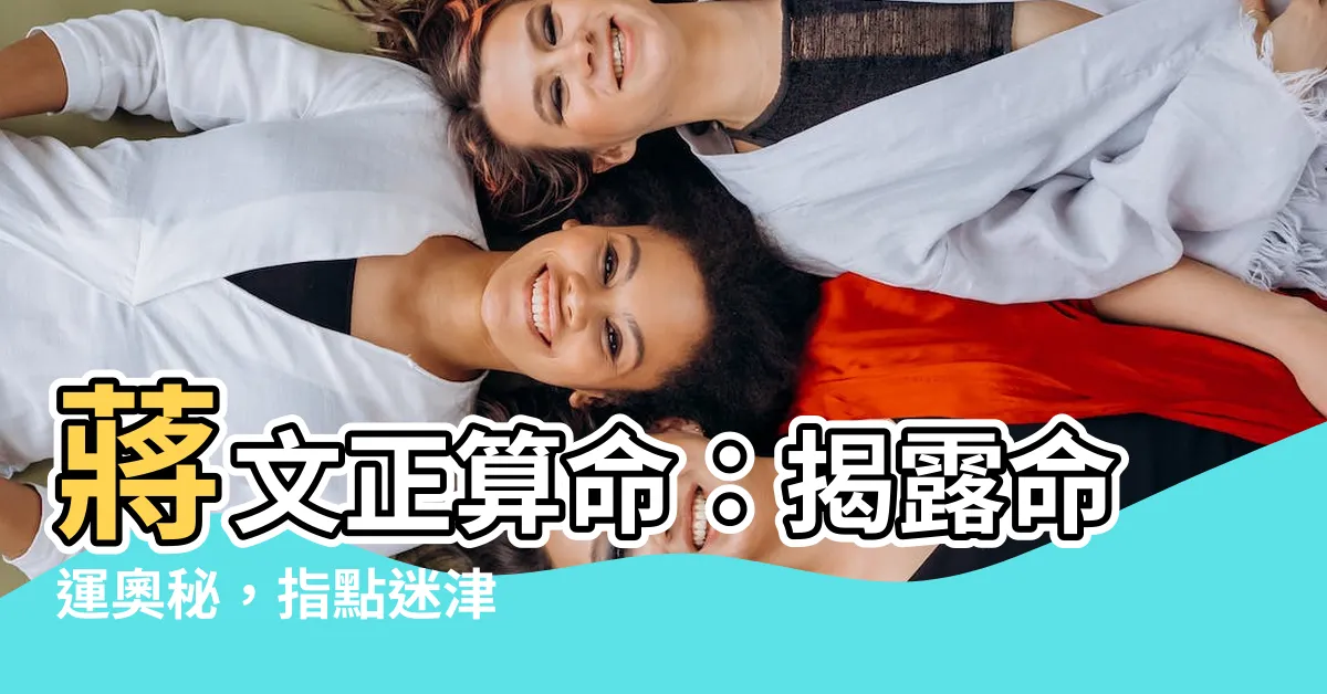 【蔣文正算命】蔣文正算命：揭露命運奧秘，指點迷津