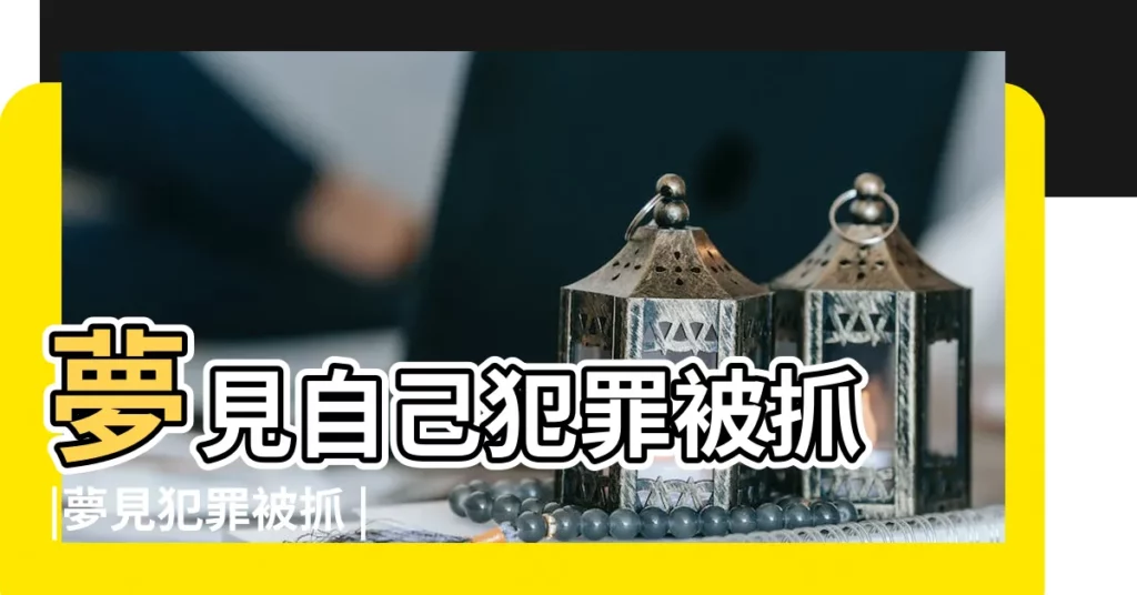 夢見自己犯罪被抓 |夢見犯罪被抓 |【警察夢見自己犯罪】
