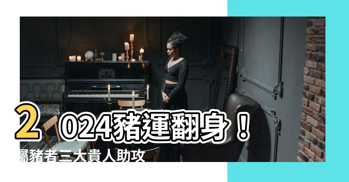 【2024年豬運程】2024豬運翻身！屬豬者三大貴人助攻，財富、桃花朵朵開