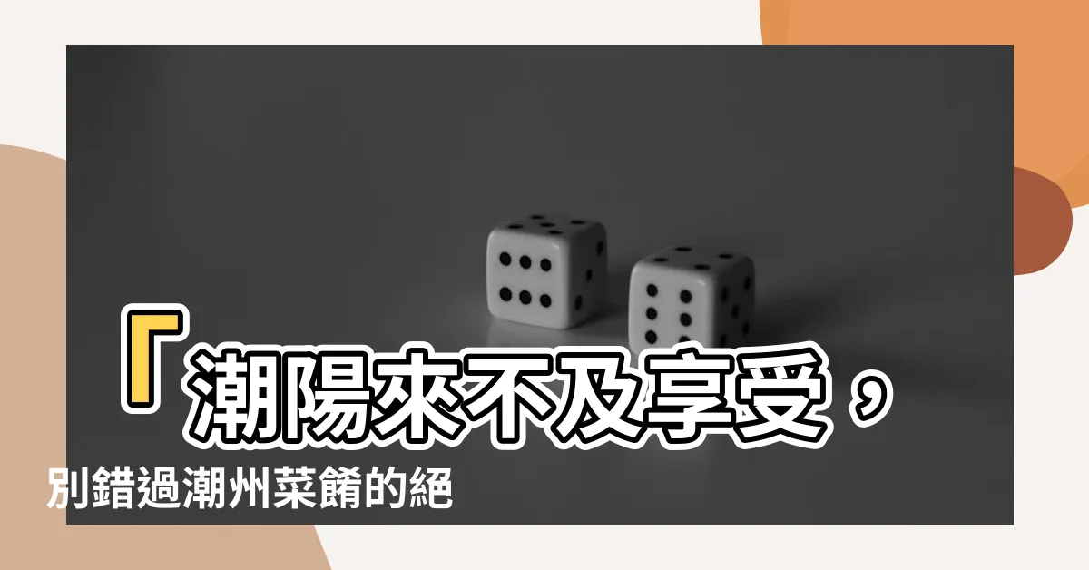 【潮陽來不及】「潮陽來不及享受，別錯過潮州菜餚的絕美滋味！」