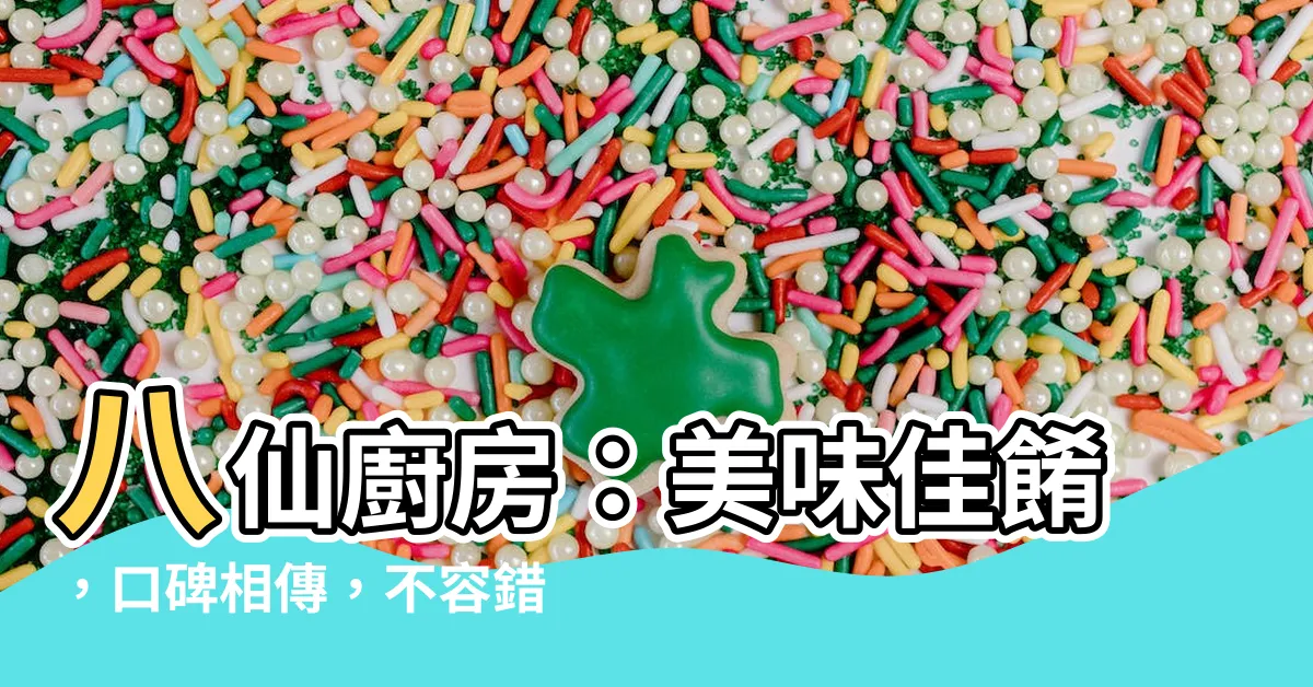 【八仙廚房】八仙廚房：美味佳餚，口碑相傳，不容錯過！