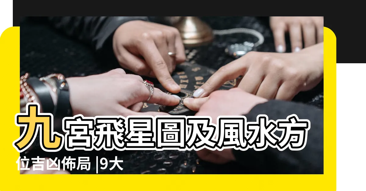 【2023 三煞】九宮飛星圖及風水方位吉凶佈局 |9大方位擺設旺桃花 |2023癸卯年 |