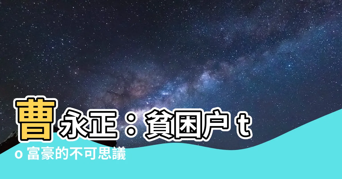 【曹永正】曹永正：貧困户 to 富豪的不可思議逆襲之路