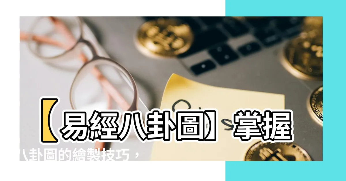 【易經八卦圖】【易經八卦圖】掌握八卦圖的繪製技巧，超越千百年的智慧