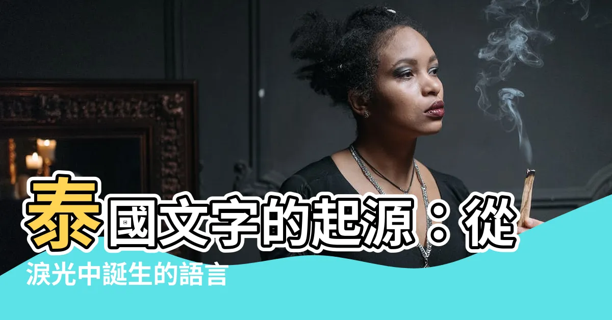 【泰國文字 起源】泰國文字的起源：從淚光中誕生的語言