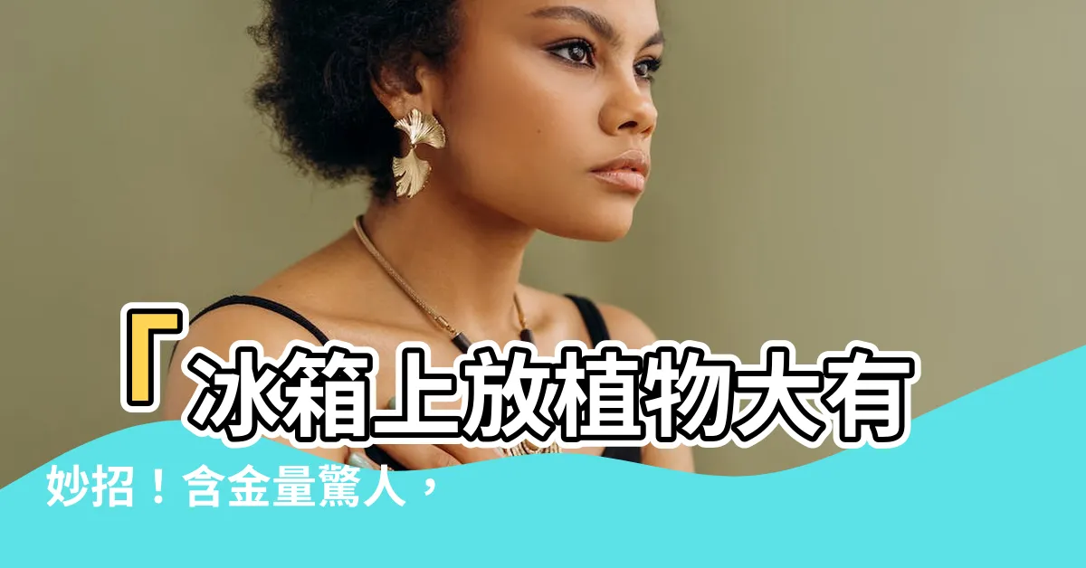 【冰箱上放植物】「冰箱上放植物大有妙招！含金量驚人，看了絕對讓你錢櫃爆滿！」