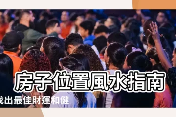 【房子位置風水】 房子位置風水指南：找出最佳財運和健康