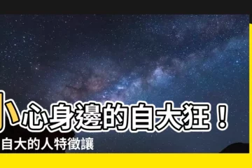 【自大的人特徵】小心身邊的自大狂！9大自大的人特徵讓你一眼看穿