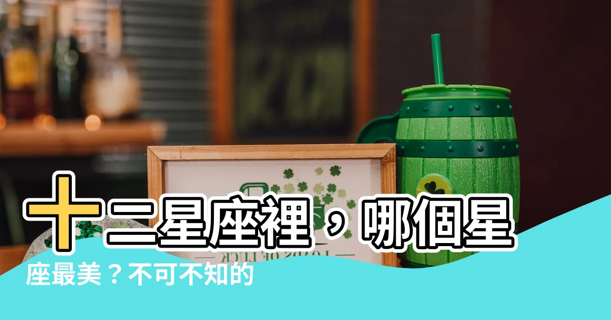 【哪個星座最美】十二星座裡，哪個星座最美？不可不知的美女星座排行榜！