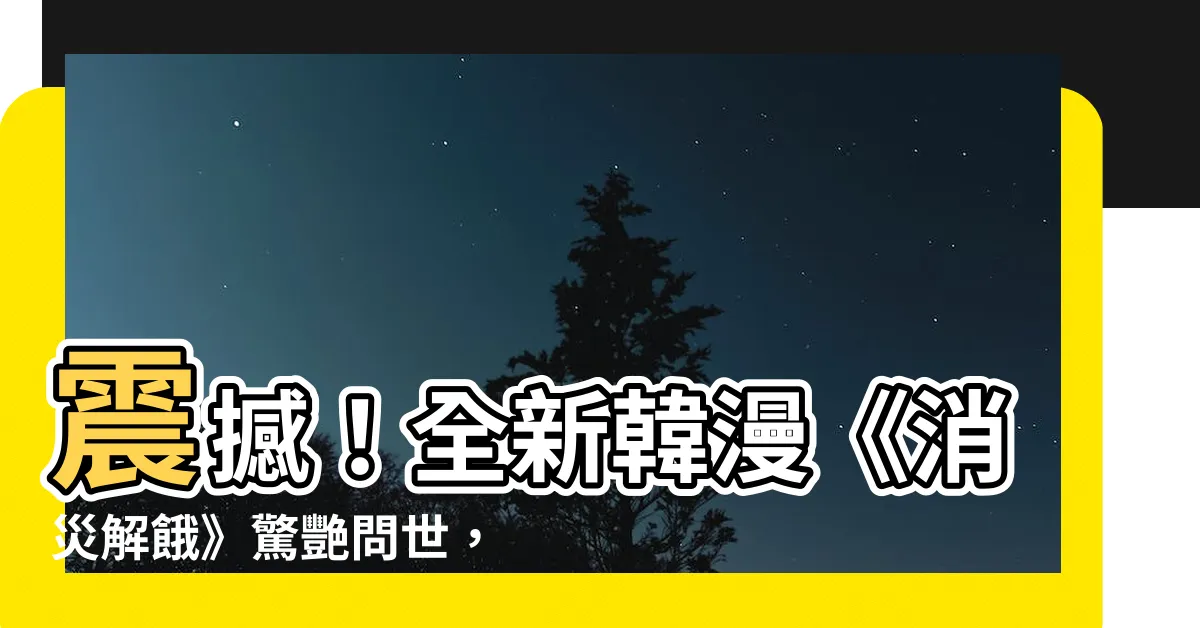【消災解餓】震撼！全新韓漫《消災解餓》驚艷問世，絕對不可錯過的漫畫大作！
