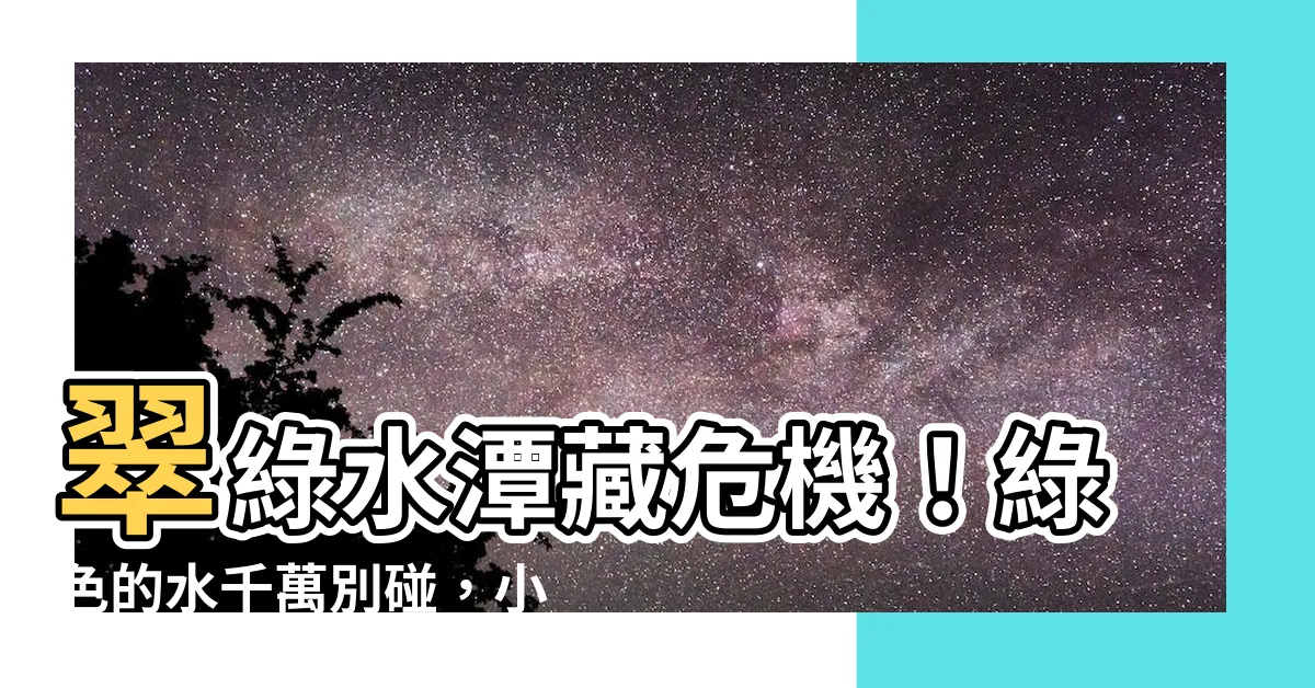 【綠色的水不能下】翠綠水潭藏危機！綠色的水千萬別碰，小心下場超可怕