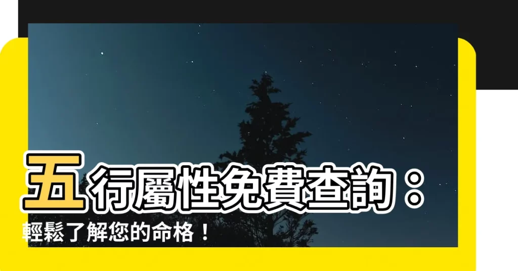 【五行 屬性查詢】五行屬性免費查詢：輕鬆瞭解您的命格！