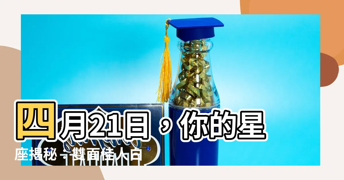 【四月21星座】四月21日，你的星座揭秘：雙面佳人白羊和金牛？