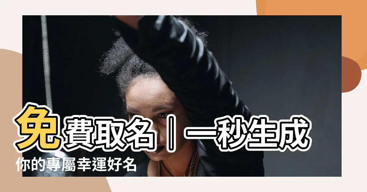 【免費取名】免費取名｜一秒生成你的專屬幸運好名