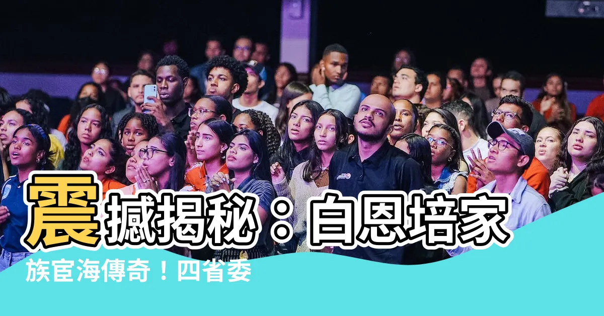 【白恩培家族】震撼揭秘：白恩培家族宦海傳奇！四省委書記同出一門
