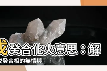 【戊癸合化火意思】戊癸合化火意思：解密戊癸合相的無情與熱情