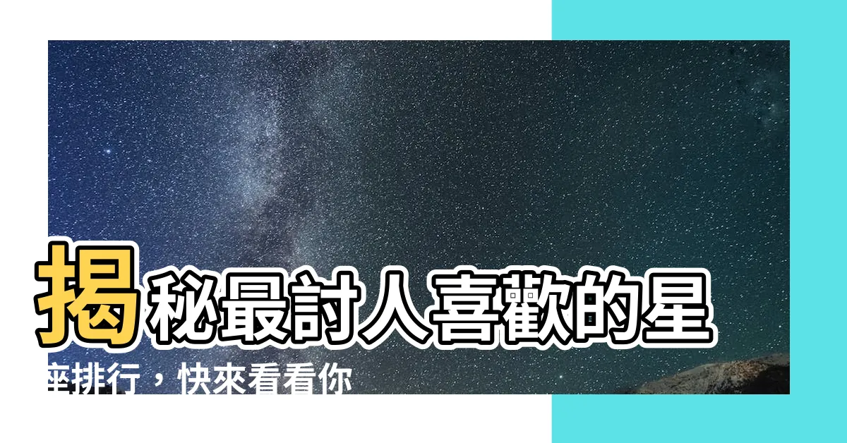 【最討人喜歡的星座】揭秘最討人喜歡的星座排行，快來看看你是否上榜！
