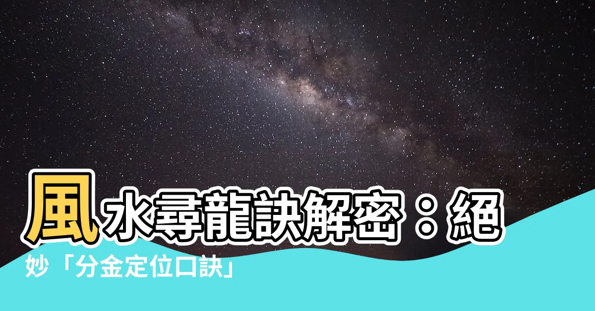 【分金定位口訣】風水尋龍訣解密：絕妙「分金定位口訣」經典詳解
