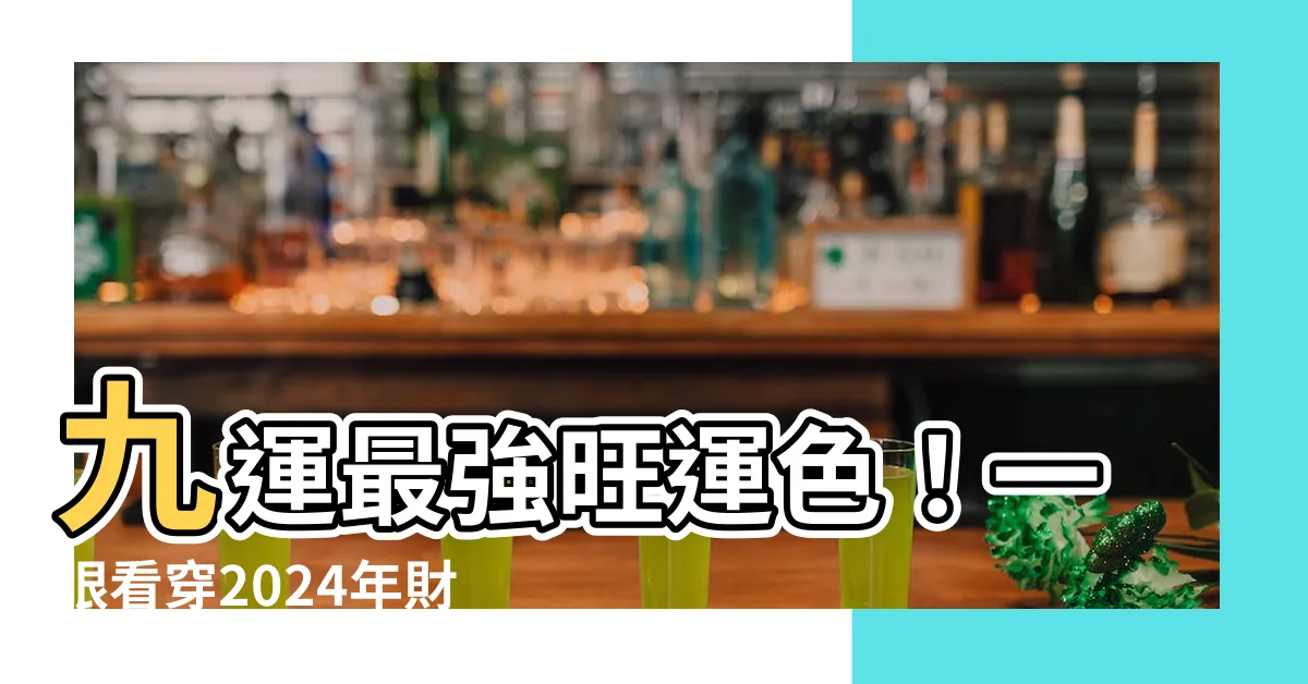 【九運顏色】九運最強旺運色！一眼看穿2024年財運愛情健康