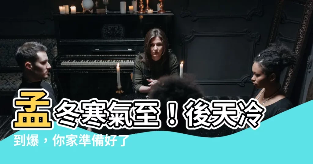 【孟冬寒氣至】孟冬寒氣至！後天冷到爆，你家準備好了嗎？