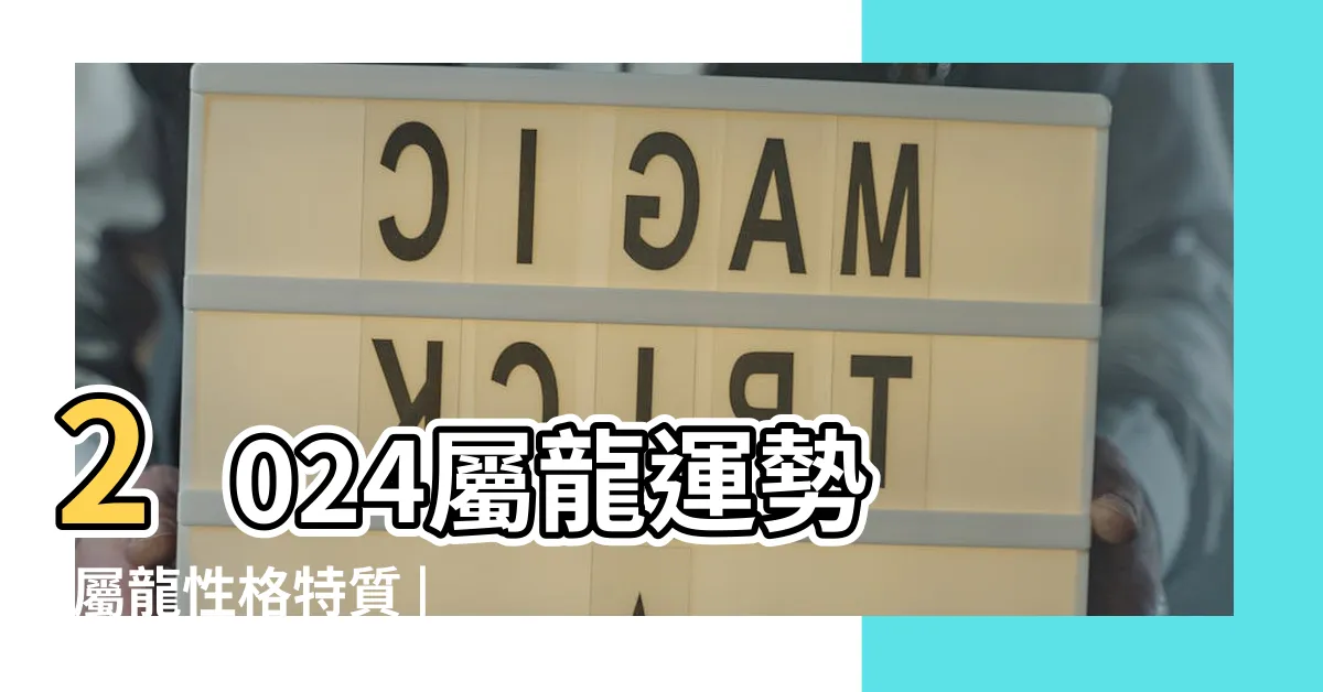 【屬龍的】2024屬龍運勢 |屬龍性格特質 |屬龍幸運色 |
