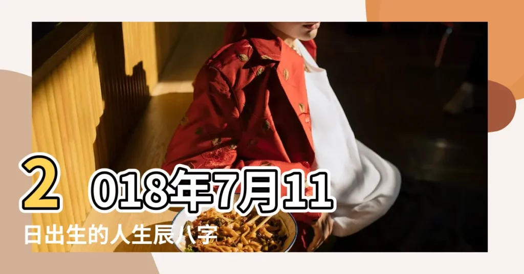 2018年7月11日出生的人生辰八字測算 |2018年7月11日出生的人五行缺什麼 |五行缺什麼 |【2018年陰曆7月11五行什麼命】