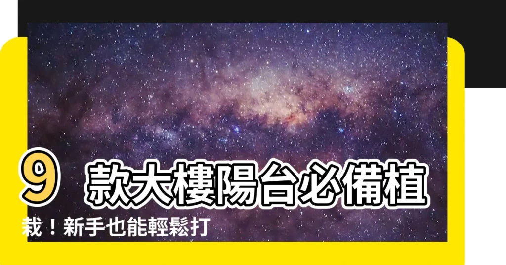【大樓陽台植栽】9款大樓陽台必備植栽！新手也能輕鬆打造綠意盎然的小天地