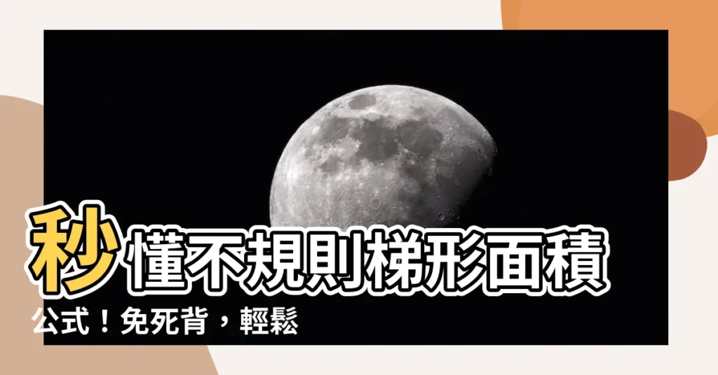 【不規則梯形面積公式】秒懂不規則梯形面積公式！免死背，輕鬆搞定複雜計算！