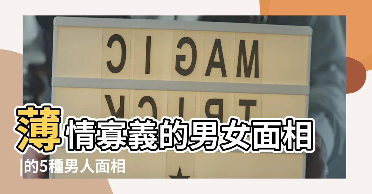 【薄情面相】薄情寡義的男女面相 |的5種男人面相 |有這8種面相的男人多半薄情寡義 |