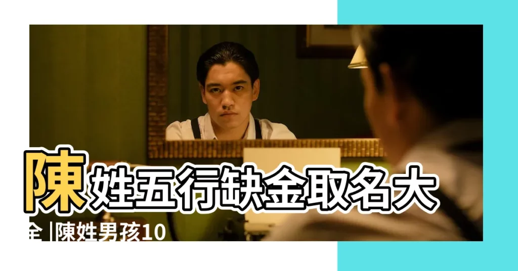 陳姓五行缺金取名大全 |陳姓男孩100分名字 |姓陳男孩名字大全 |【五行土金組合的陳姓男孩名字大全】