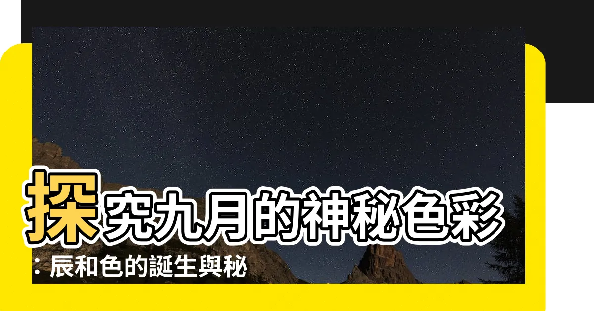 【九月顏色】探究九月的神秘色彩：辰和色的誕生與秘密