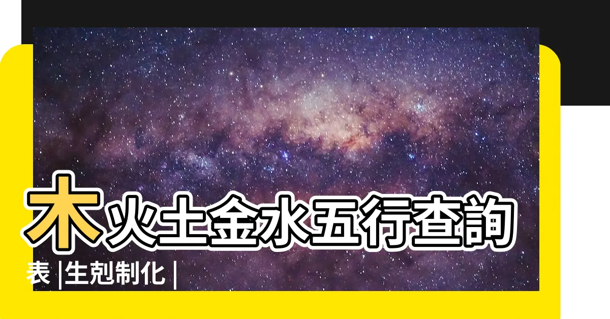 【金生木】木火土金水五行查詢表 |生剋制化 |