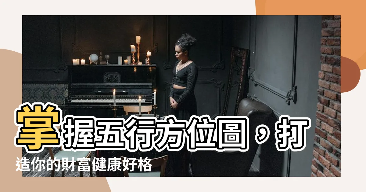 【五行方位圖】掌握五行方位圖，打造你的財富健康好格局