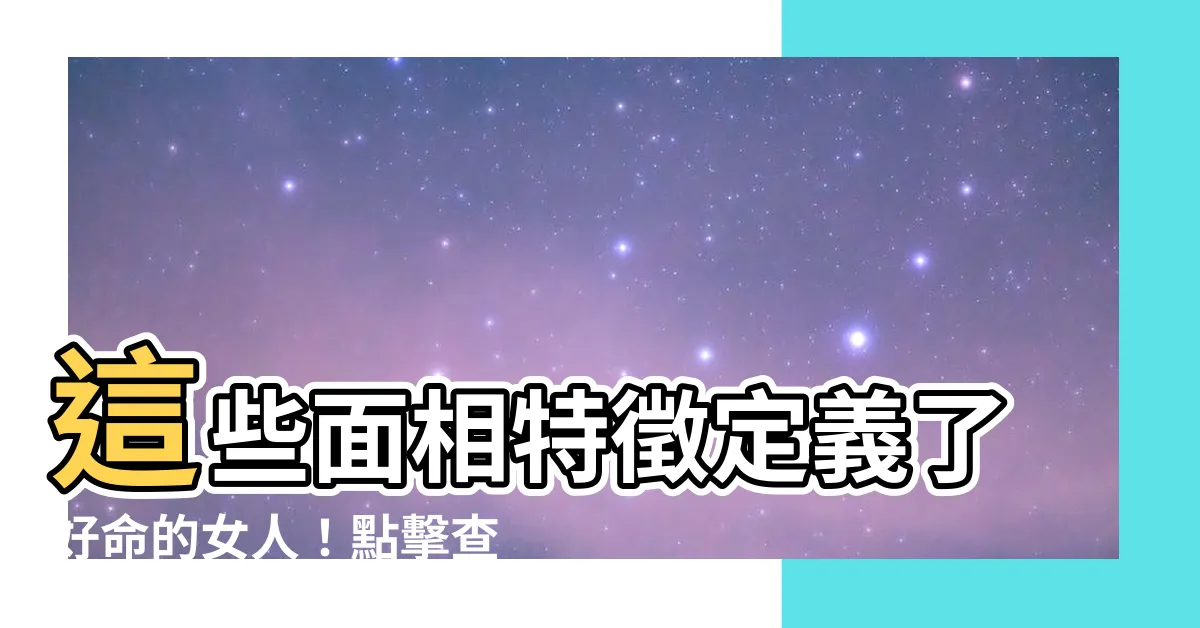 【好命的女人】這些面相特徵定義了好命的女人！點擊查看如何成為「好命的女人」