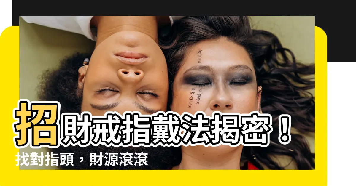 【招財戒指要戴哪一指】招財戒指戴法揭密！找對指頭，財源滾滾來！