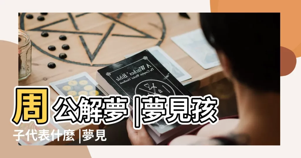 周公解夢 |夢見孩子代表什麼 |夢見小孩啥意思 |【夢見小孩身體變形】