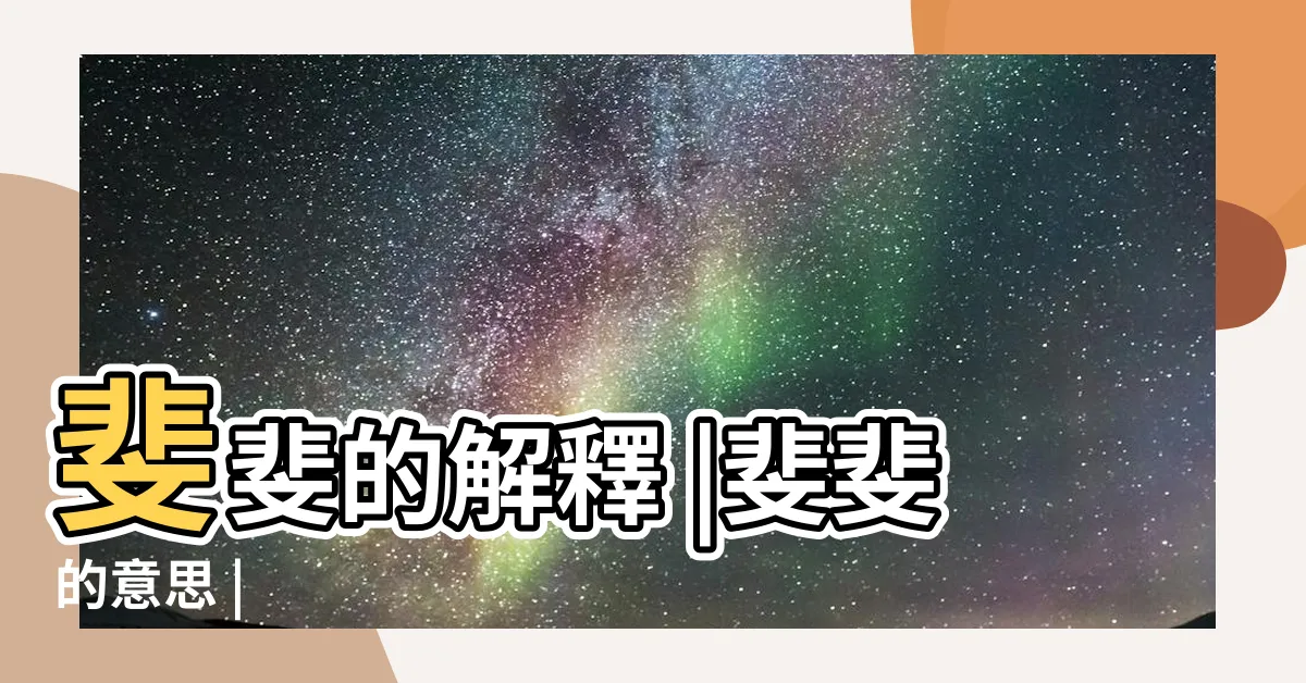 【斐斐意思】斐斐的解釋 |斐斐的意思 |