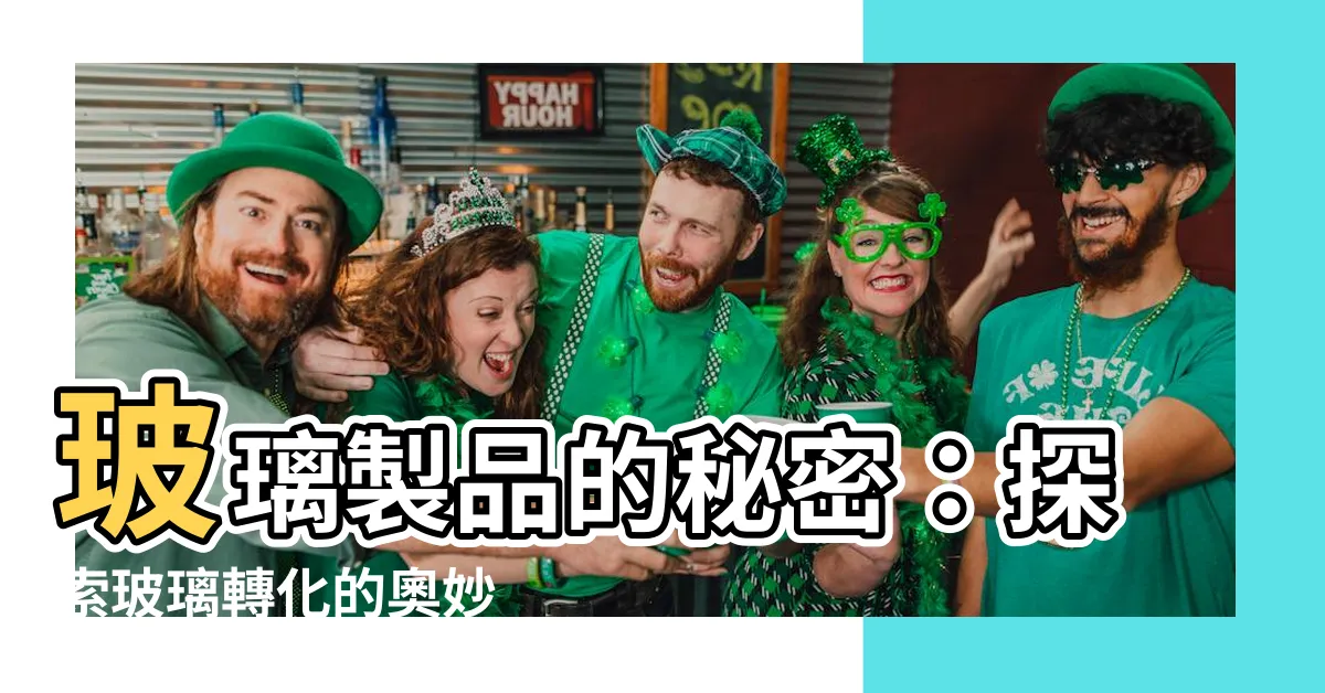 【玻璃轉化】玻璃製品的秘密：探索玻璃轉化的奧妙