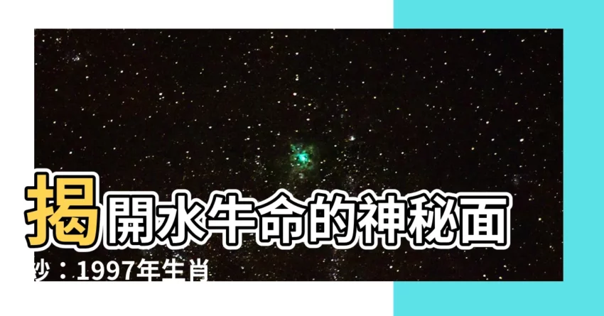 【水牛命】揭開水牛命的神秘面紗：1997年生肖牛的命運大解析！