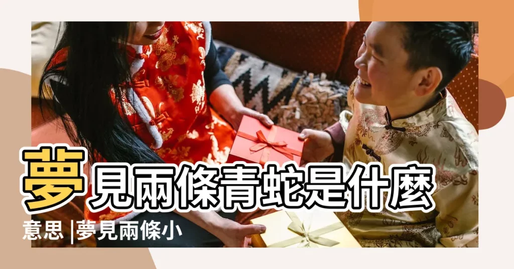 夢見兩條青蛇是什麼意思 |夢見兩條小青蛇 |夢見兩條青蛇 |【周公解夢夢見兩條大青蛇】