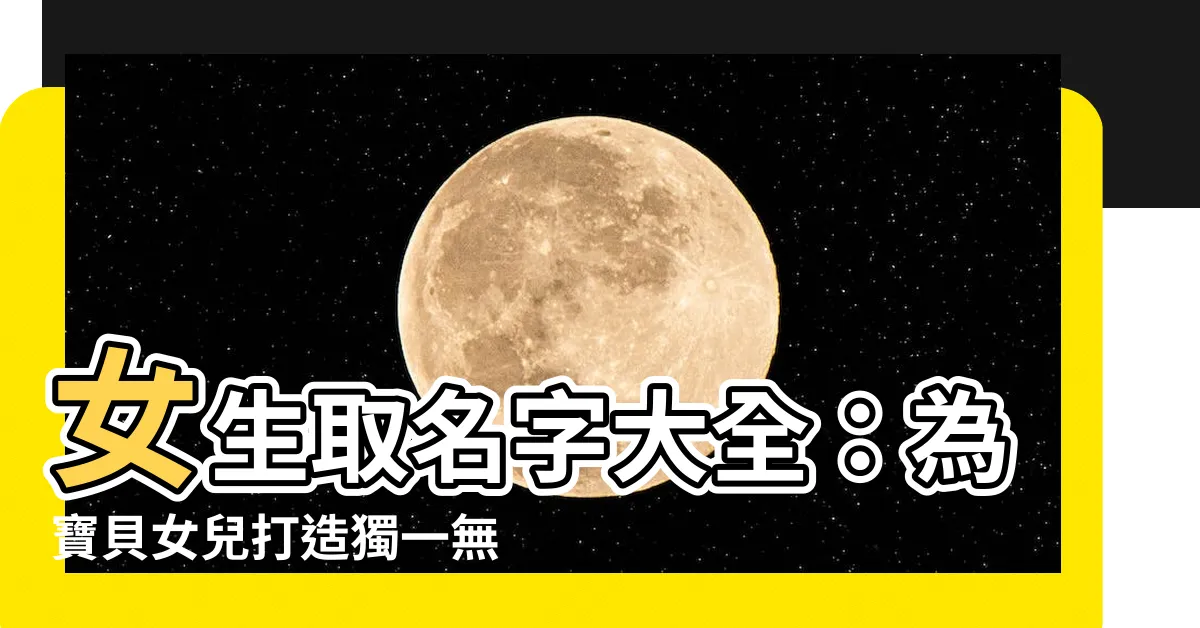 【女生取名字】女生取名字大全：為寶貝女兒打造獨一無二的好名