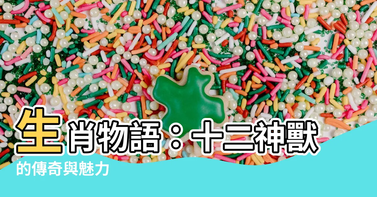 【生肖】生肖物語：十二神獸的傳奇與魅力