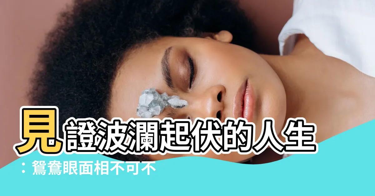 【鴛鴦眼面相】見證波瀾起伏的人生：鴛鴦眼面相不可不察